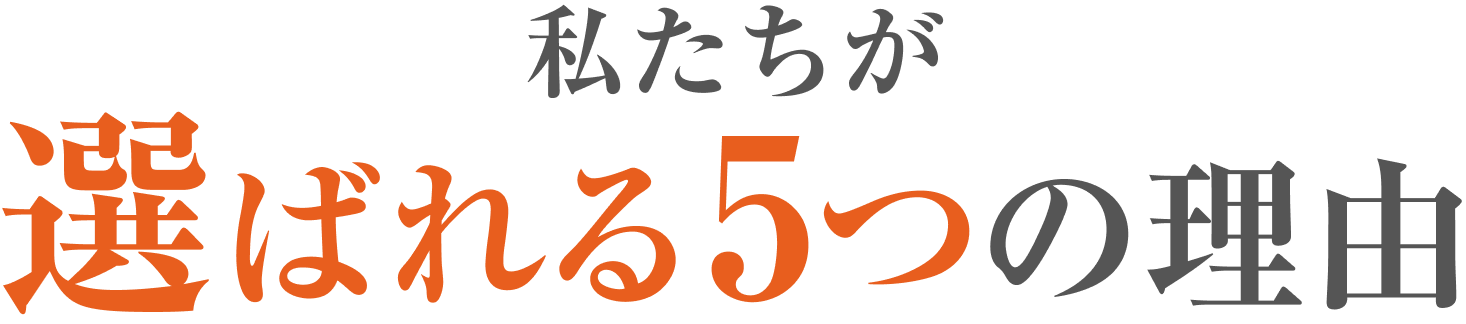 私たちが選ばれる5つの理由