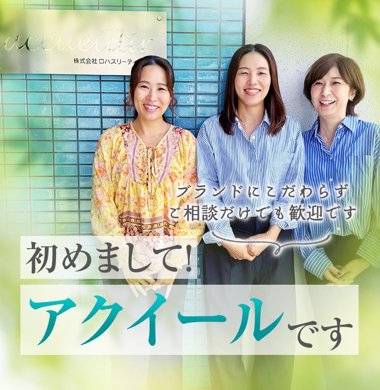 初めまして!アクイールです。ブランドにこだわらずご相談だけでも歓迎です