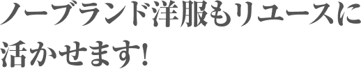 ノーブランド洋服もリユースに活かせます!