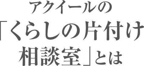 アクイールの「くらしの片付け相談室」とは