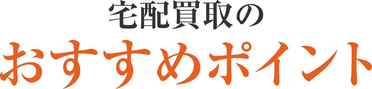 宅配買取のおすすめポイント