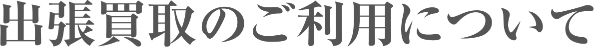 出張買取のご利用について