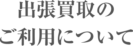 出張買取のご利用について