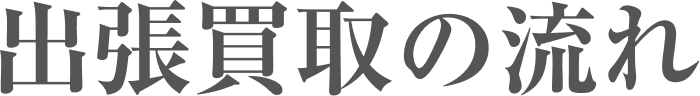 出張買取の流れ
