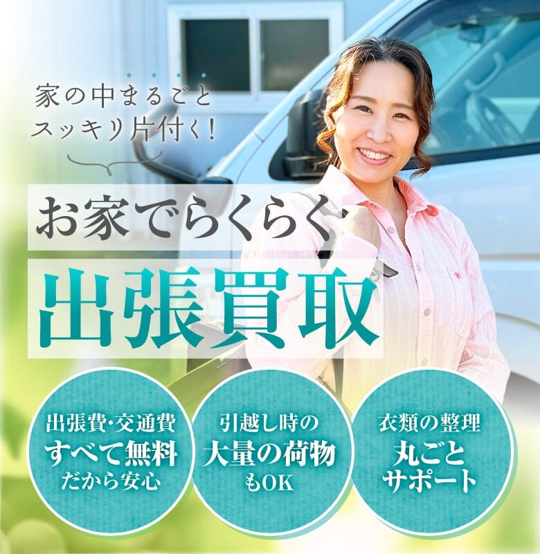 家の中まるごとスッキリ片付く!お家でらくらく出張買取。出張費・交通費すべて無料だから安心、引越し時の大量の荷物もOK、衣類の整理丸ごとサポート